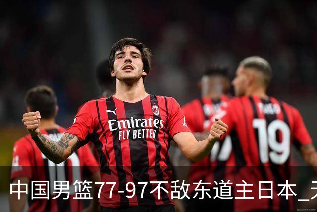 中国男篮77-97不敌东道主日本 无缘亚运会男篮决赛